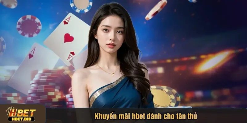 HBET chào đón bằng những phần thưởng cực kỳ hậu hĩnh