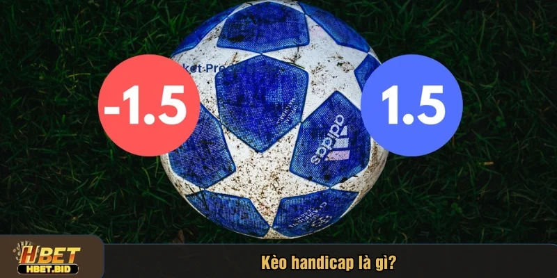 Kèo handicap là loại kèo phổ biến và thú vị nhất