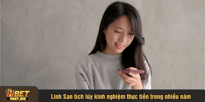 Linh San tích lũy kinh nghiệm thực tiễn trong nhiều năm