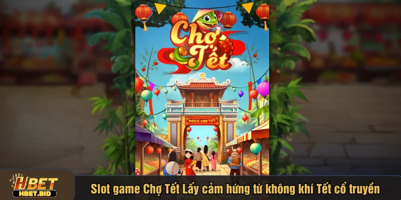 Slot game Chợ Tết Lấy cảm hứng từ không khí Tết cổ truyền